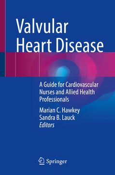Valvular Heart Disease: A Guide for Cardiovascular Nurses and Allied Health Professionals
