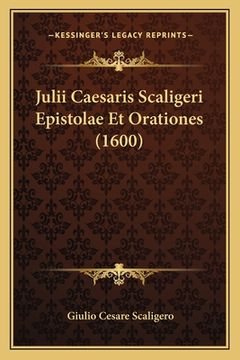 portada Julii Caesaris Scaligeri Epistolae Et Orationes (1600) (in Latin)