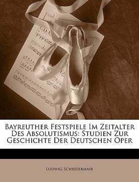 portada Bayreuther Festspiele Im Zeitalter Des Absolutismus: Studien Zur Geschichte Der Deutschen Oper (en Alemán)