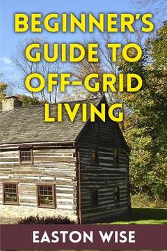 portada Beginner's Guide To Off-Grid Living (en Inglés)