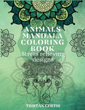 portada Animals Mandala Coloring Book: Beautiful Stress Relieving Designs With Animals Mandala Patterns For Grown Ups, Teens