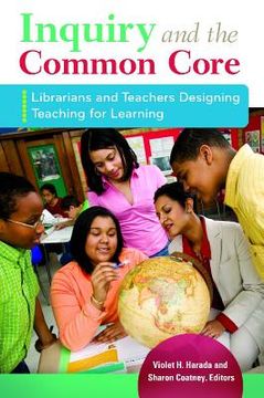 portada Inquiry and the Common Core: Librarians and Teachers Designing Teaching for Learning (en Inglés)