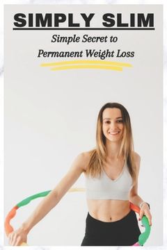 Simply Slim: Simple Secret to Permanent Weight Loss (en Inglés)