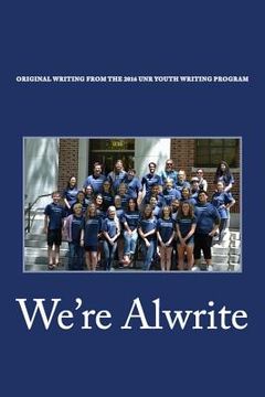 portada We're Alwrite: An Anthology of Writing from the 2016 UNR Youth Writing Program (en Inglés)
