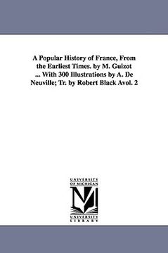 portada a popular history of france, from the earliest times. by m. guizot ... with 300 illustrations by a. de neuville; tr. by robert black vol. 2 (in English)