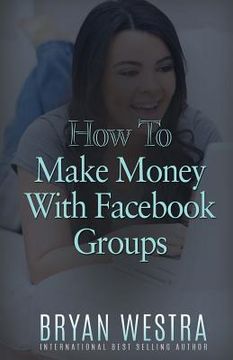 portada How To Make Money With Facebook Groups (en Inglés)