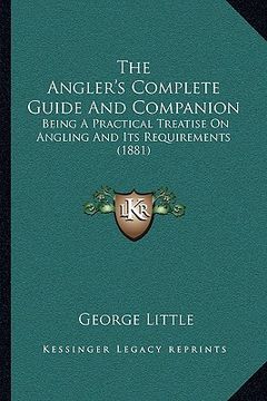portada the angler's complete guide and companion: being a practical treatise on angling and its requirements (1881)