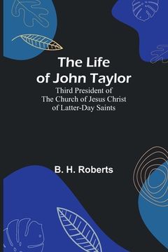 portada The Life of John Taylor: Third President of the Church of Jesus Christ of Latter-Day Saints (in English)
