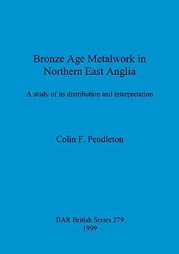 portada Bronze age Metalwork in Northern East Anglia: A Study of its Distribution and Interpretation (279) (British Archaeological Reports British Series) (en Inglés)