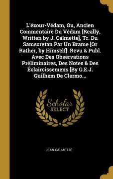 portada L'ézour-Védam, ou, Ancien Commentaire du Védam [Really, Written by j. Calmette], tr. Du Samscretan par un Brame [or Rather, by Himself]. Revu & Publ. G. E. J. Guilhem de Clermo. (in French)