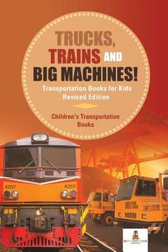 portada Trucks, Trains and Big Machines! Transportation Books for Kids Revised Edition Children's Transportation Books (in English)