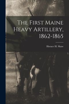 portada The First Maine Heavy Artillery, 1862-1865 (en Inglés)