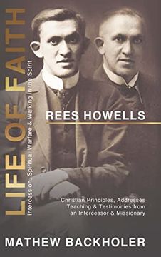 portada Rees Howells, Life of Faith, Intercession, Spiritual Warfare and Walking in the Spirit: Christian Principles, Addresses, Teaching & Testimonies From an Intercessor & Missionary 