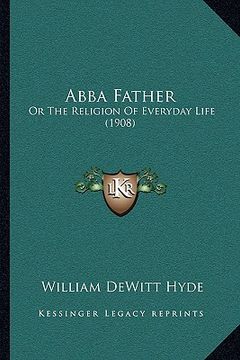 portada abba father: or the religion of everyday life (1908) (en Inglés)