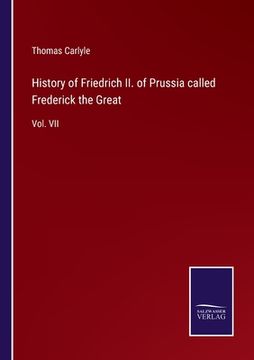 portada History of Friedrich II. of Prussia called Frederick the Great: Vol. VII (en Inglés)