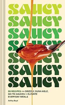 portada Saucy: 50 Recipes for Drizzly, Dunk-Able, Go-To Sauces to Elevate Everyday Meals (in English)