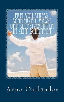 Frei von Stress, Schmerzen, Angst und Selbstzweifeln in zehn Schritten: Handbuch zur Selbsthilfe und Behandlung von Klienten mit Quantenheilung und Me (in German)