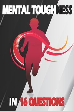 Mental Toughness In 16 Questions: Mental Training For Runners, Mental Toughness Training For Sports