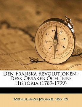 portada Den franska revolutionen: dess orsaker och inre historia (1789-1799) (en Sueco)