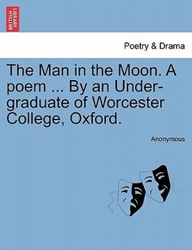 portada the man in the moon. a poem ... by an under-graduate of worcester college, oxford. (in English)