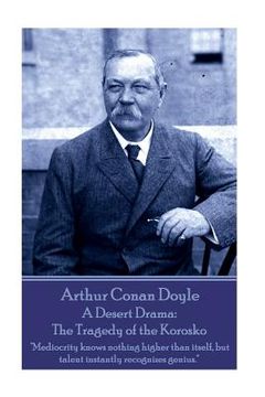 portada Arthur Conan Doyle - A Desert Drama: The Tragedy of the Korosko: "Mediocrity knows nothing higher than itself, but talent instantly recognizes genius.