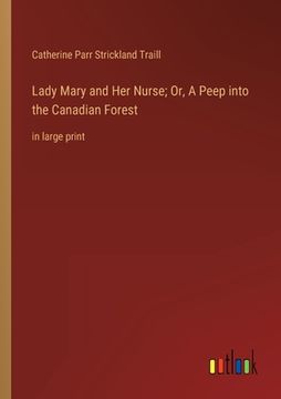 portada Lady Mary and Her Nurse; Or, A Peep into the Canadian Forest: in large print (en Inglés)