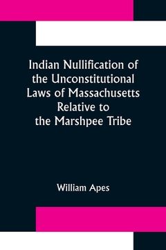 portada Indian Nullification of the Unconstitutional Laws of Massachusetts Relative to the Marshpee Tribe: or, The Pretended Riot Explained