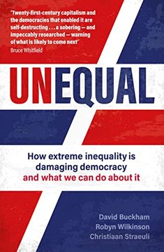 portada Unequal: How Extreme, and Worsening, Inequality is Damaging Democracy, and What we can do About it (en Inglés)
