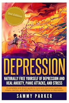portada Depression: Naturally Free Yourself of Depression and Heal Anxiety, Panic Attacks, and Stress: A Complete and Direct Guide to Cure (in English)
