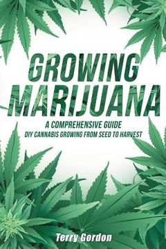 portada Growing Marijuana: DIY Cannabis Growing and Cultivation from Seed to Harvest - Learn Indoor and Outdoor Growing Methods used by Professio (in English)