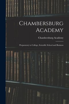 portada Chambersburg Academy: Preparatory to College, Scientific School and Business (en Inglés)