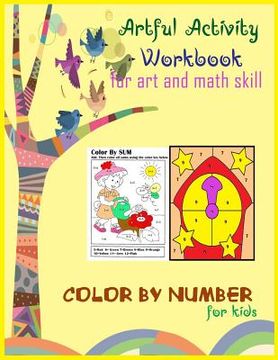 portada Artful activity workbook for art and math skill color by sum number for kids: Artful activity workbook for art and math skill color by sum number for (in English)