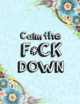 portada Calm the f * ck Down: An Irreverent Adult Coloring Book With Flowers Falango,Lions, Elephants, Owls, Horses, Dogs, Cats, and Many More 