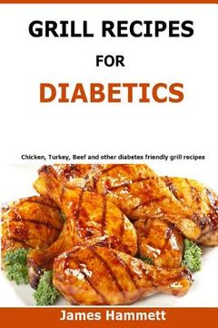 portada Diabetic Grill Recipes: Chicken, turkey, beef, pork, fish and vegetable and others diabetes friendly grill recipes (en Inglés)
