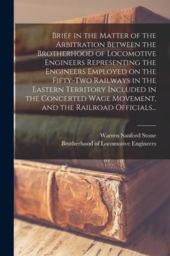 portada Brief in the Matter of the Arbitration Between the Brotherhood of Locomotive Engineers Representing the Engineers Employed on the Fifty-two Railways i