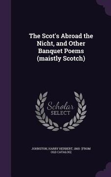 portada The Scot's Abroad the Nicht, and Other Banquet Poems (maistly Scotch) (en Inglés)