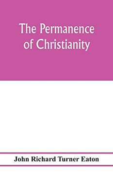 portada The Permanence of Christianity: Considered in Eight Lectures Preached Before the University of Oxford in the Year Mdccclxxii. On the Foundation of the Late Rev. John Bampton, M. A. (en Inglés)