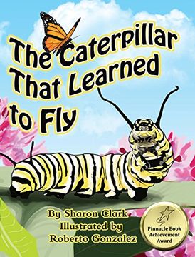 portada The Caterpillar That Learned to Fly: A Children's Nature Picture Book, a Fun Caterpillar and Butterfly Story For Kids (Educational Science (Insect) Series) (en Inglés)