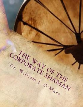 portada The Way of the Corporate Shaman: A handbook to live deeply the Path of Self Mastery, Sacred Service, and Higher Effectiveness: A New Leadership Perspe (en Inglés)