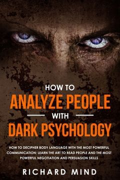portada How to Analyze People with Dark Psychology: How to Decipher Body Language with the Most Powerful Communication; Learn the Art to Read People and the M (en Inglés)