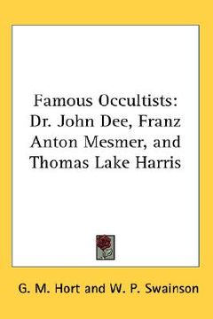 portada famous occultists: dr. john dee, franz anton mesmer, and thomas lake harris (en Inglés)