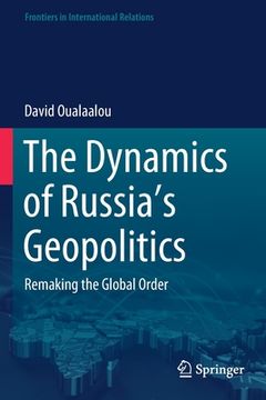portada The Dynamics of Russia's Geopolitics: Remaking the Global Order (en Inglés)