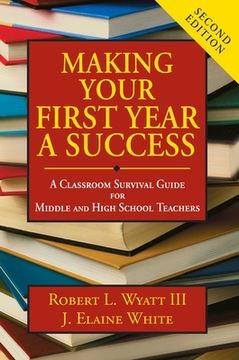 Making Your First Year a Success: A Classroom Survival Guide for Middle and High School Teachers (en Inglés)