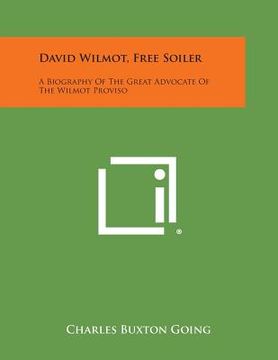 portada David Wilmot, Free Soiler: A Biography of the Great Advocate of the Wilmot Proviso (in English)