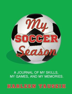 portada My Soccer Season: A journal of my skills, my games, and my memories. (en Inglés)