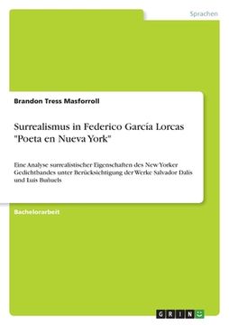 portada Surrealismus in Federico García Lorcas "Poeta en Nueva York": Eine Analyse surrealistischer Eigenschaften des New Yorker Gedichtbandes unter Berücksic (in German)