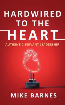 portada Hardwired to the Heart: Authentic Servant Leadership (en Inglés)