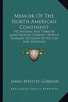 portada memoir of the north american continent: its nations and tribes by james bentley gordon; with a summaits nations and tribes by james bentley gordon; wi