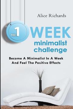 portada The 1 Week Minimalist Challenge: Become A Minimalist In A Week And Feel The Positive Effects (en Inglés)