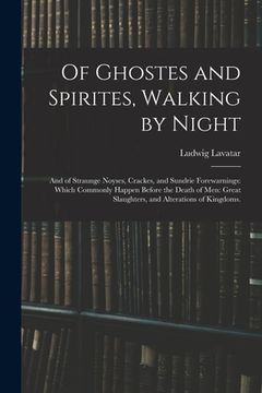 portada Of Ghostes and Spirites, Walking by Night: and of Straunge Noyses, Crackes, and Sundrie Forewarnings: Which Commonly Happen Before the Death of Men: G (en Inglés)